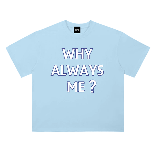 "Why Always Me" - Camiseta