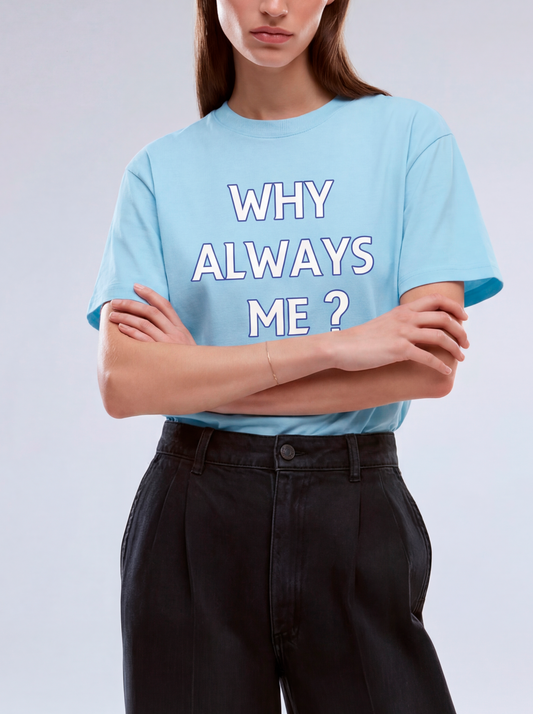 WHY ALWAYS ME? - CAMISETA