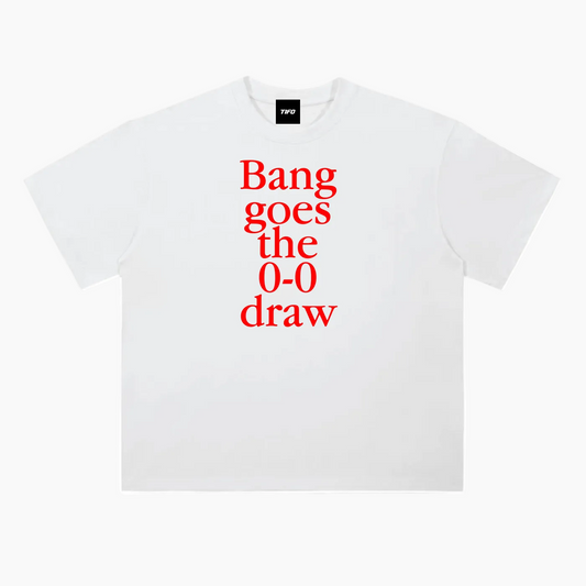 BANG GOES THE 0-0 DRAW - CAMISETA