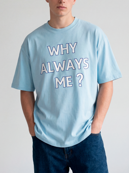 WHY ALWAYS ME? - CAMISETA